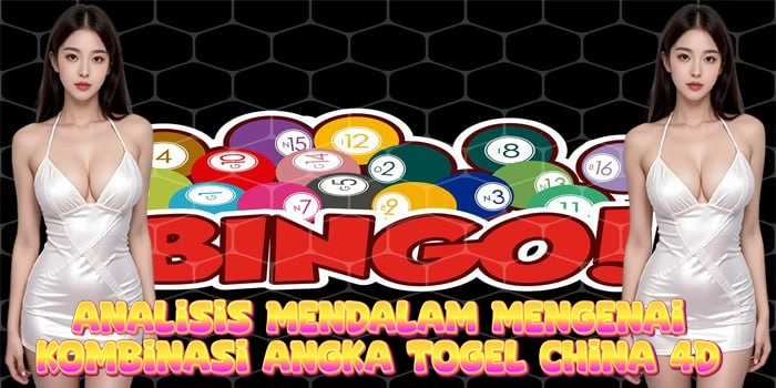 Analisis Mendalam Mengenai Kombinasi Angka Togel China 4D