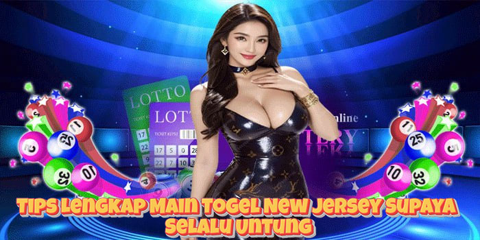 Tips Lengkap Main Togel New Jersey Supaya Selalu Untung